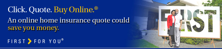 Click. Quote. Buy Online.&reg;  An online home insurance quote could save you money.